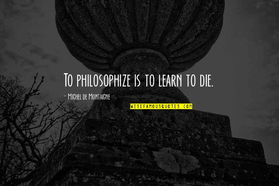 Kahane Chai Quotes By Michel De Montaigne: To philosophize is to learn to die. Kahane Chai Quotes By Michel De Montaigne: To philosophize is to learn to die.