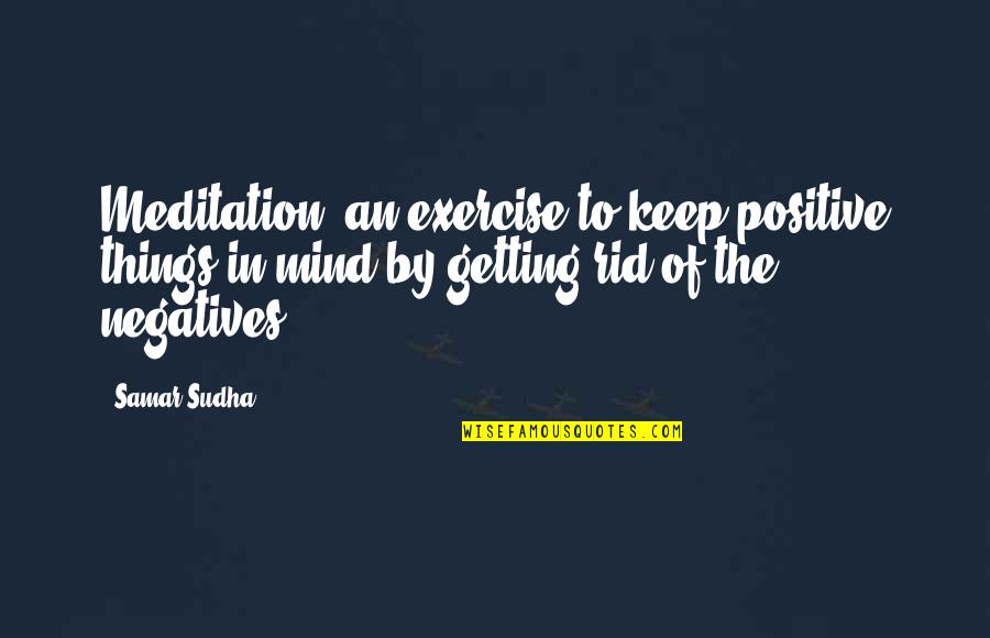Kahane Cooperman Quotes By Samar Sudha: Meditation' an exercise to keep positive things in Kahane Cooperman Quotes By Samar Sudha: Meditation' an exercise to keep positive things in