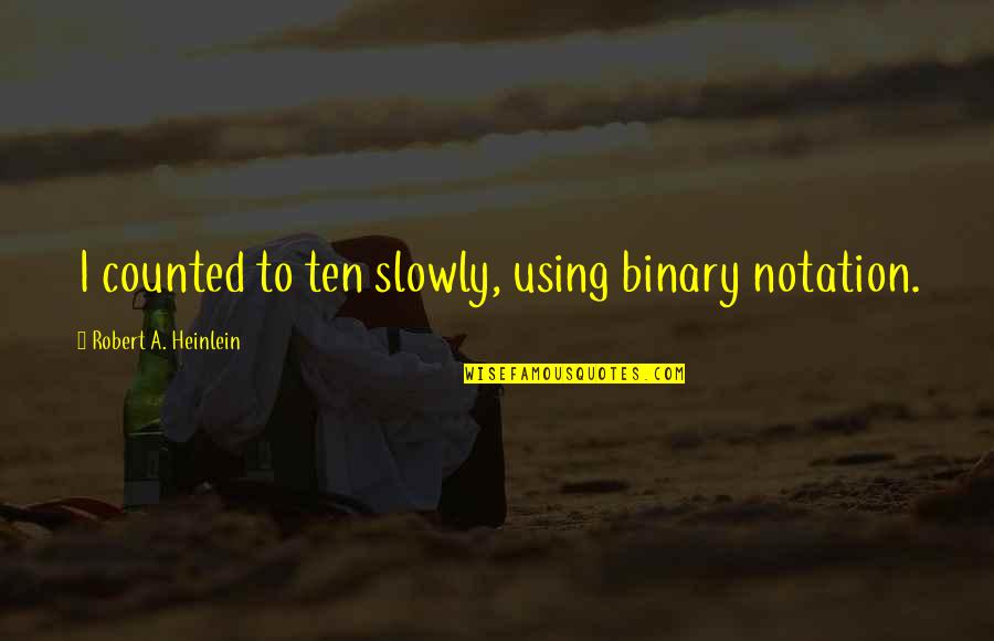 Kahanek Advisory Quotes By Robert A. Heinlein: I counted to ten slowly, using binary notation. Kahanek Advisory Quotes By Robert A. Heinlein: I counted to ten slowly, using binary notation.