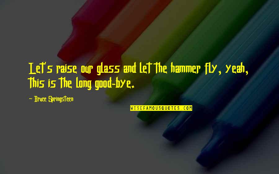 Kahariang Quotes By Bruce Springsteen: Let's raise our glass and let the hammer Kahariang Quotes By Bruce Springsteen: Let's raise our glass and let the hammer