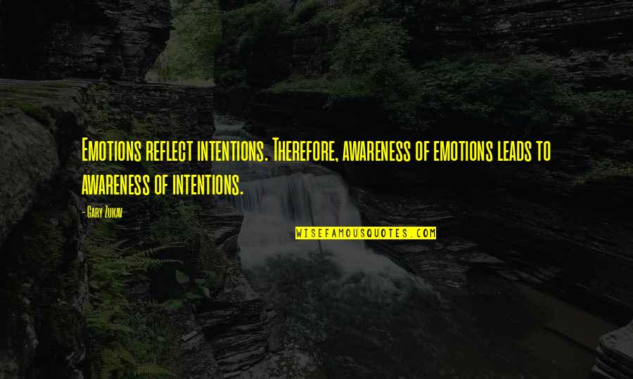 Kahati Quotes By Gary Zukav: Emotions reflect intentions. Therefore, awareness of emotions leads