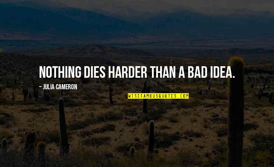 Kahaunani Hernandez Quotes By Julia Cameron: Nothing dies harder than a bad idea. Kahaunani Hernandez Quotes By Julia Cameron: Nothing dies harder than a bad idea.