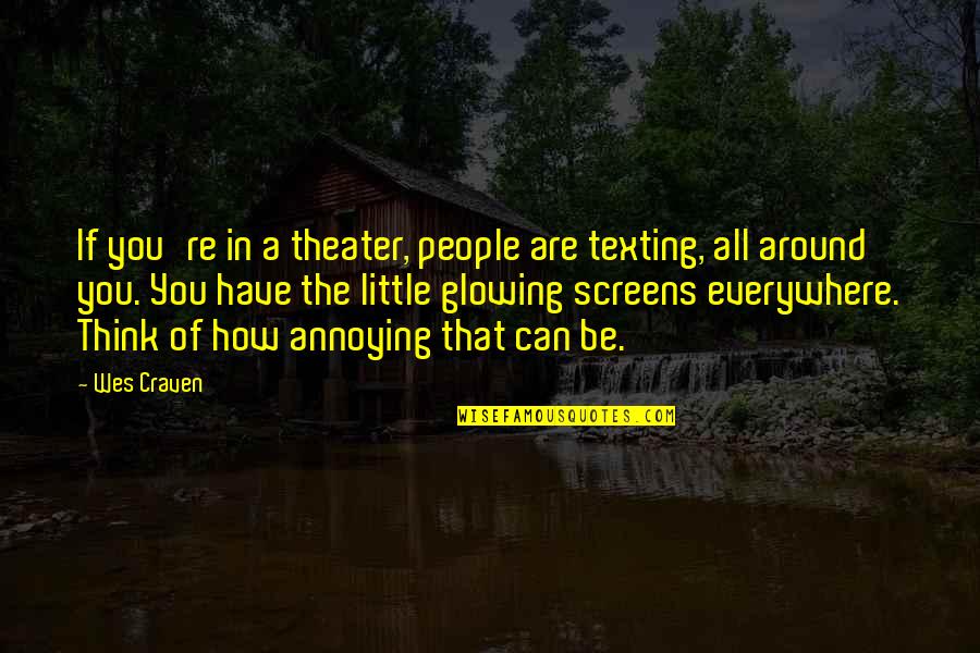 Kahaunani Quotes By Wes Craven: If you're in a theater, people are texting,