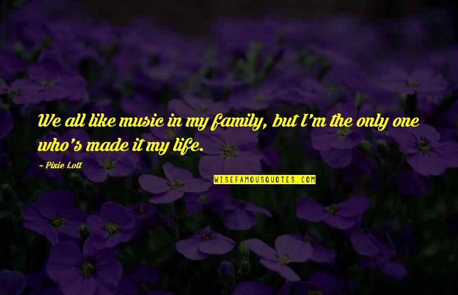 Kahawai Mean In Chinese Quotes By Pixie Lott: We all like music in my family, but