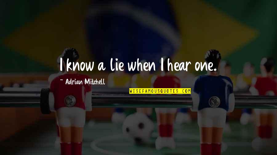 Kahawatte Gedara Quotes By Adrian Mitchell: I know a lie when I hear one.