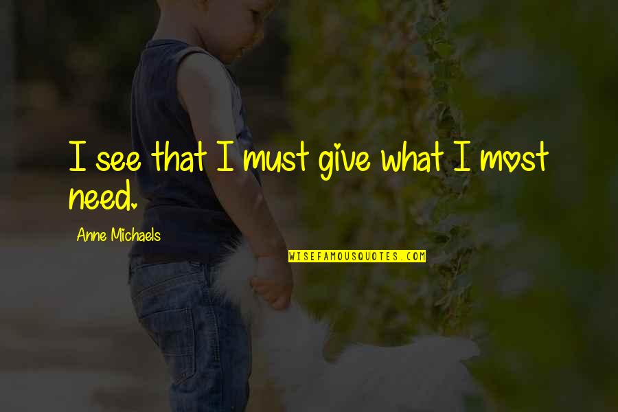 Kahawatte Gedara Quotes By Anne Michaels: I see that I must give what I