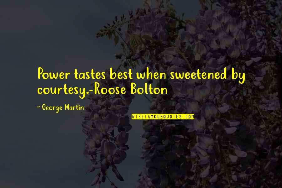 Kahdia Quotes By George Martin: Power tastes best when sweetened by courtesy.-Roose Bolton