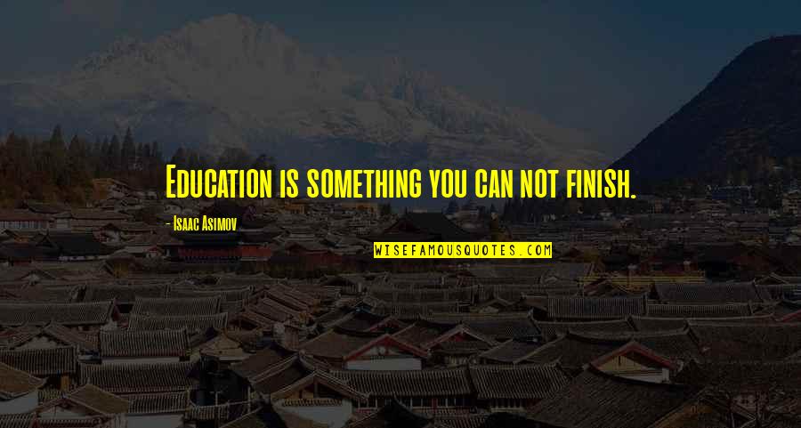 Kahdia Quotes By Isaac Asimov: Education is something you can not finish.