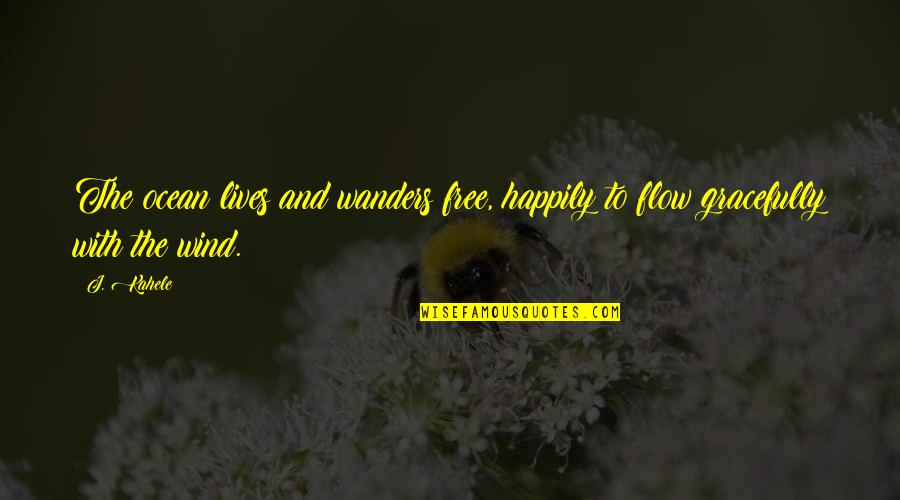 Kahele Quotes By J. Kahele: The ocean lives and wanders free, happily to