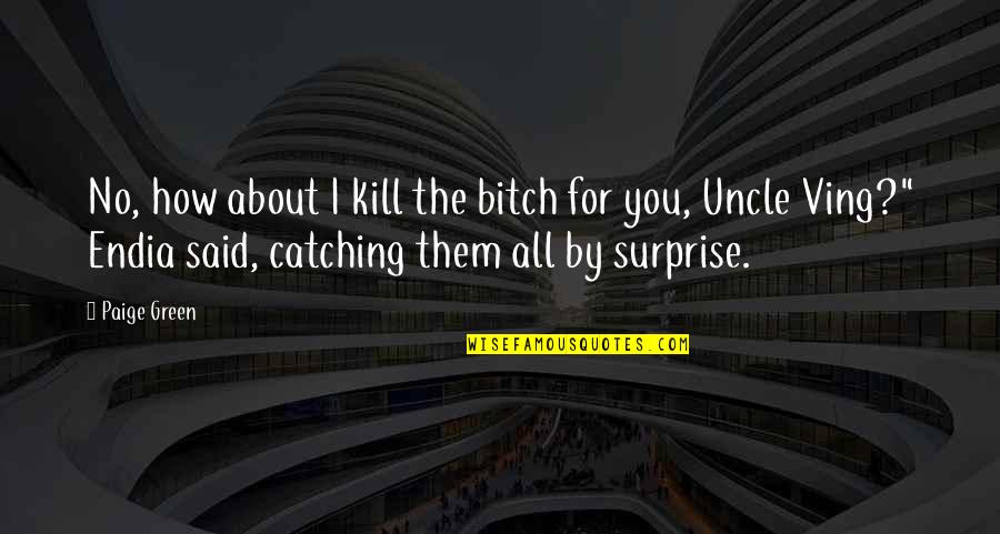 Kahele Waikahuli Quotes By Paige Green: No, how about I kill the bitch for Kahele Waikahuli Quotes By Paige Green: No, how about I kill the bitch for