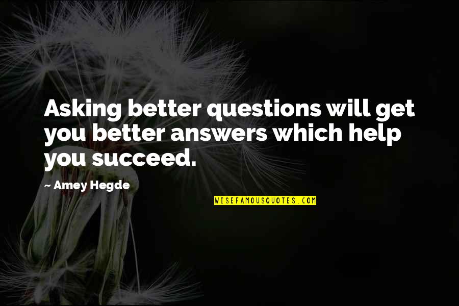 Kahelelani Quotes By Amey Hegde: Asking better questions will get you better answers