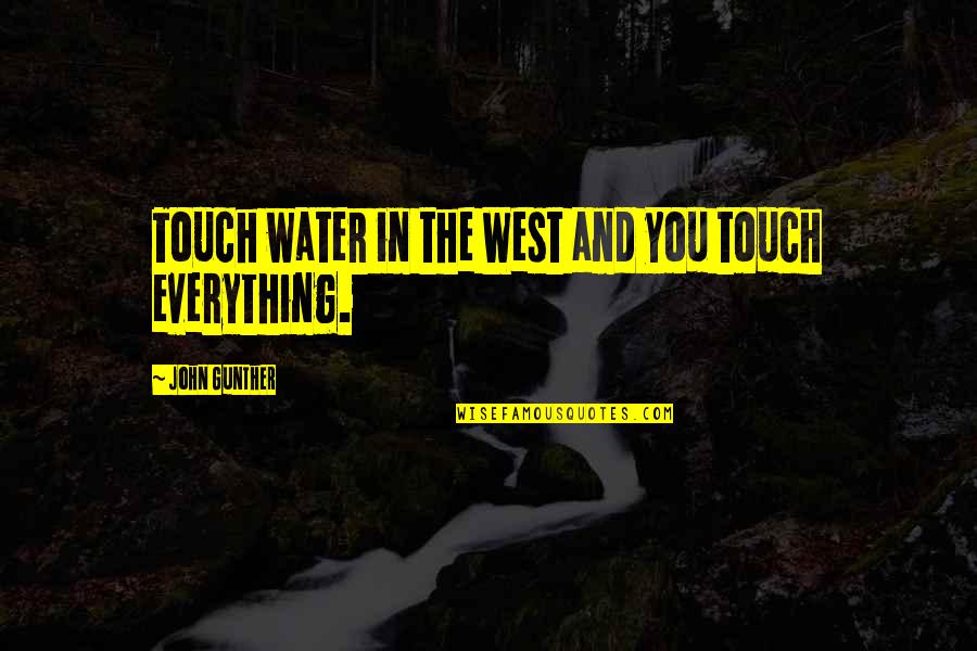 Kahf Quotes By John Gunther: Touch water in the West and you touch Kahf Quotes By John Gunther: Touch water in the West and you touch