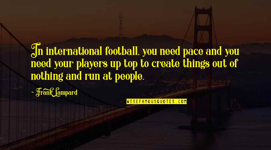 Kahfi Quotes By Frank Lampard: In international football, you need pace and you Kahfi Quotes By Frank Lampard: In international football, you need pace and you