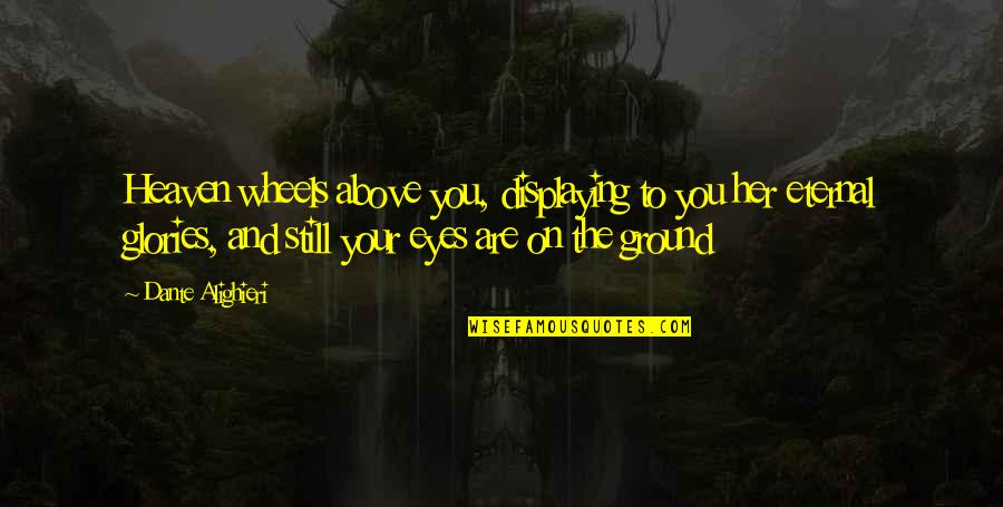 Kahiki Supper Quotes By Dante Alighieri: Heaven wheels above you, displaying to you her Kahiki Supper Quotes By Dante Alighieri: Heaven wheels above you, displaying to you her