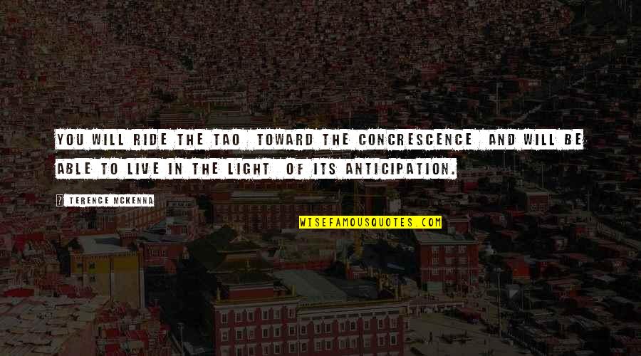 Kahiman Quotes By Terence McKenna: You will ride the Tao toward the concrescence Kahiman Quotes By Terence McKenna: You will ride the Tao toward the concrescence