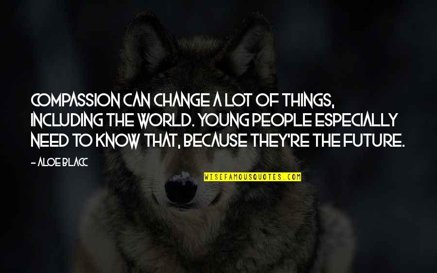 Kahit Ano Pa Kasakit Quotes By Aloe Blacc: Compassion can change a lot of things, including Kahit Ano Pa Kasakit Quotes By Aloe Blacc: Compassion can change a lot of things, including
