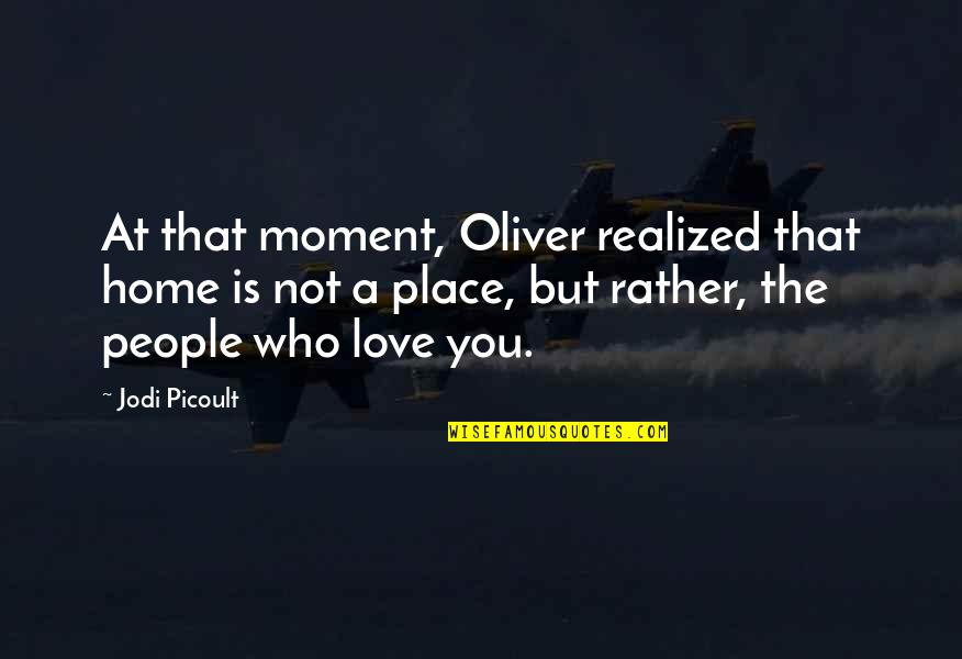Kahit Ano Quotes By Jodi Picoult: At that moment, Oliver realized that home is