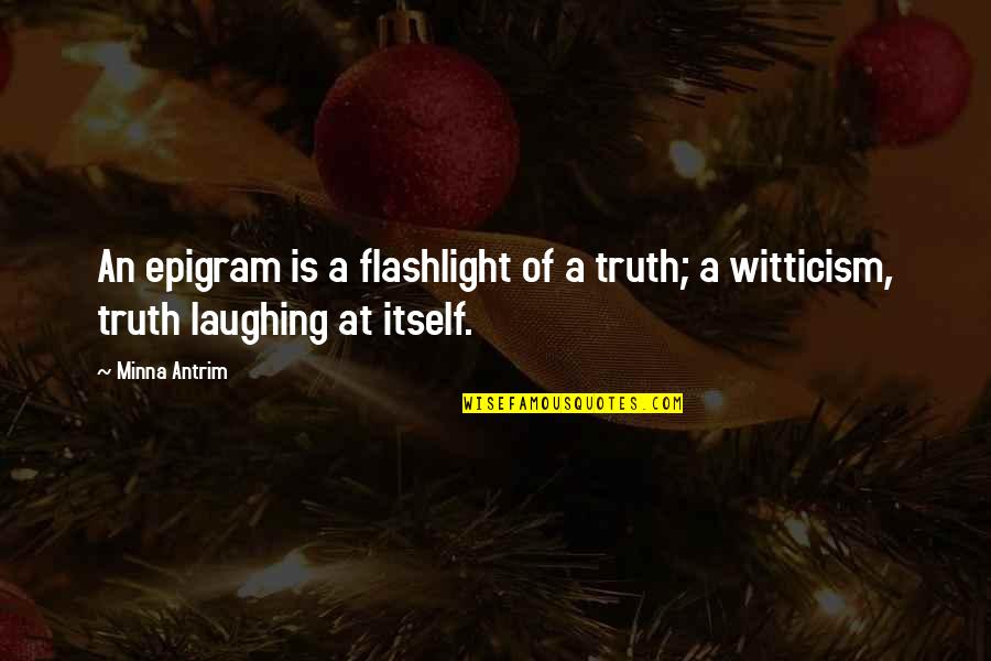 Kahit Ano Quotes By Minna Antrim: An epigram is a flashlight of a truth;