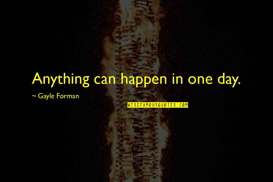 Kahit Bata Quotes By Gayle Forman: Anything can happen in one day.