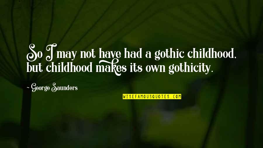 Kahit Bata Quotes By George Saunders: So I may not have had a gothic