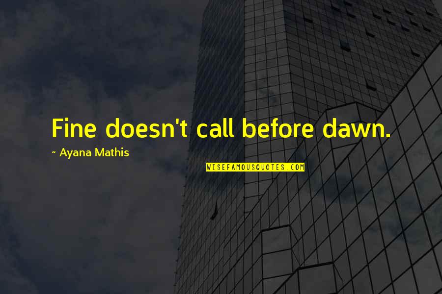 Kahit Hindi Ako Gwapo Quotes By Ayana Mathis: Fine doesn't call before dawn.