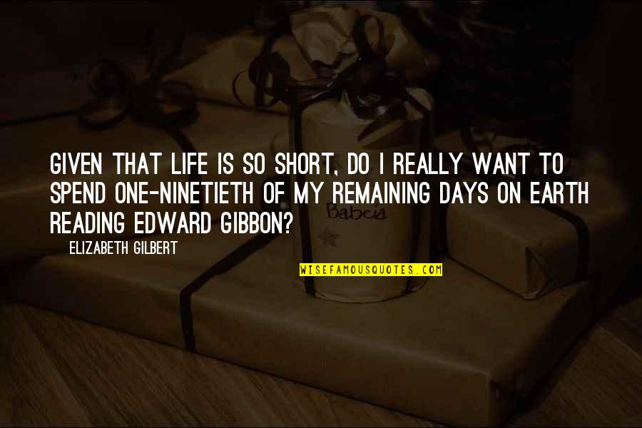 Kahit Hindi Ako Gwapo Quotes By Elizabeth Gilbert: Given that life is so short, do I