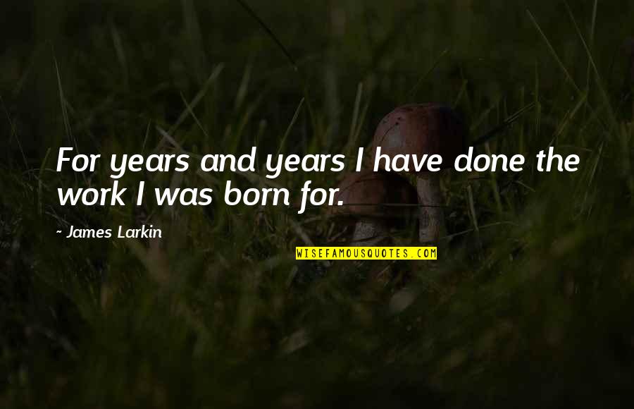 Kahit Hindi Gwapo Quotes By James Larkin: For years and years I have done the