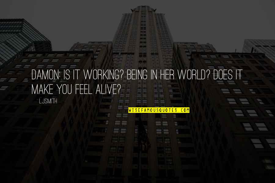 Kahit Kailan Quotes By L.J.Smith: Damon: Is it working? Being in her world?
