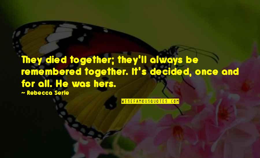 Kahit Kailan Quotes By Rebecca Serle: They died together; they'll always be remembered together. Kahit Kailan Quotes By Rebecca Serle: They died together; they'll always be remembered together.