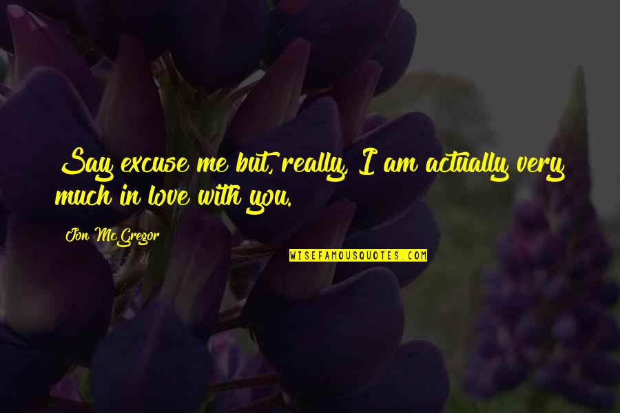 Kahit Malayo Quotes By Jon McGregor: Say excuse me but, really, I am actually