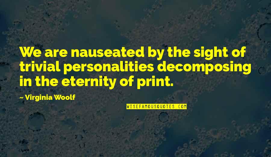 Kahit Masakit Quotes By Virginia Woolf: We are nauseated by the sight of trivial