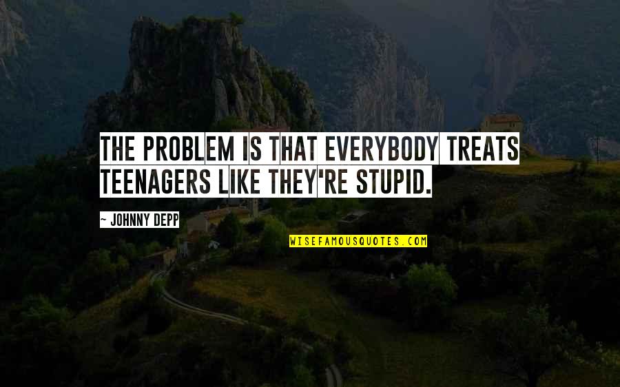 Kahit Na Malayo Ka Quotes By Johnny Depp: The problem is that everybody treats teenagers like