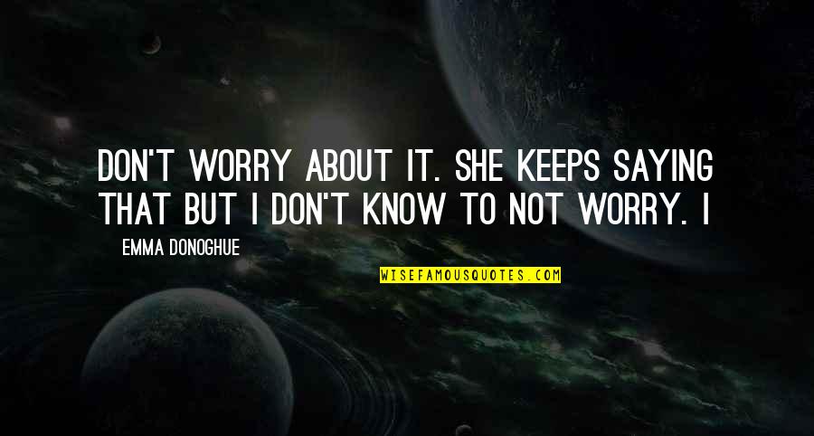 Kahit Na Quotes By Emma Donoghue: Don't worry about it. She keeps saying that