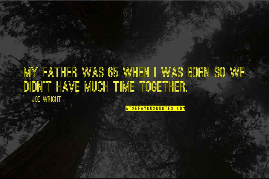 Kahit Nasasaktan Quotes By Joe Wright: My father was 65 when I was born