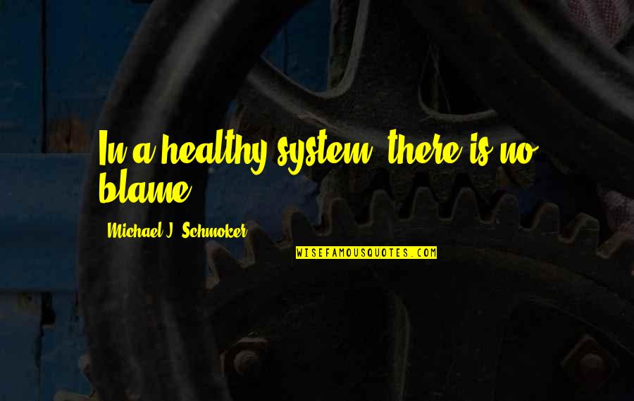 Kahitna Quotes By Michael J. Schmoker: In a healthy system, there is no blame.