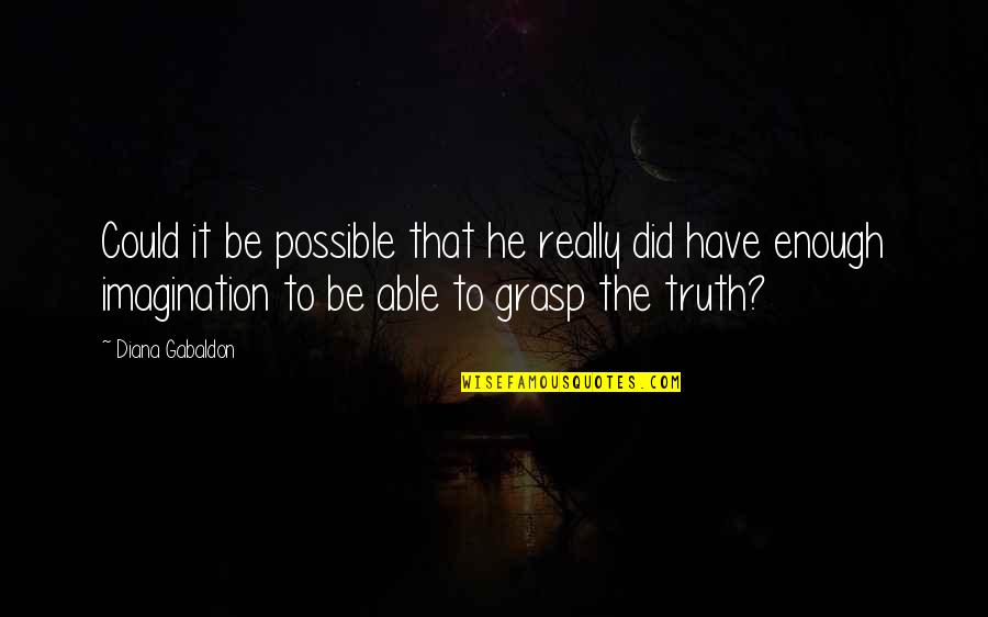 Kahjuk Sitluse Quotes By Diana Gabaldon: Could it be possible that he really did Kahjuk Sitluse Quotes By Diana Gabaldon: Could it be possible that he really did