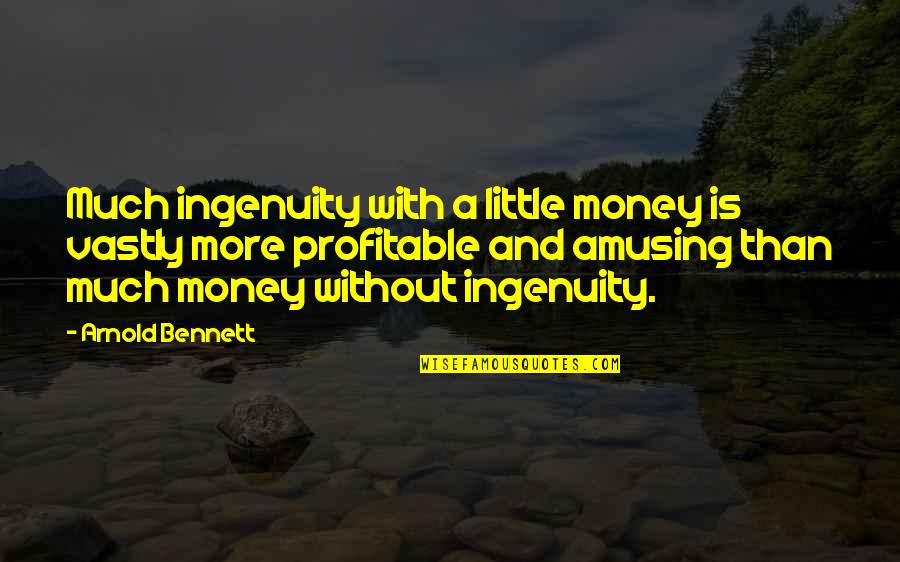 Kahjulikud Quotes By Arnold Bennett: Much ingenuity with a little money is vastly