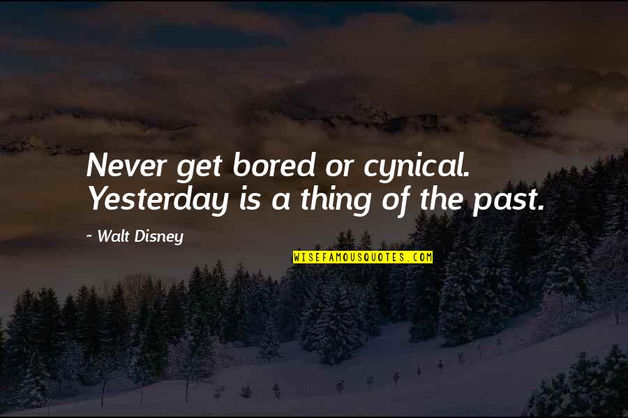 Kahl Quotes By Walt Disney: Never get bored or cynical. Yesterday is a