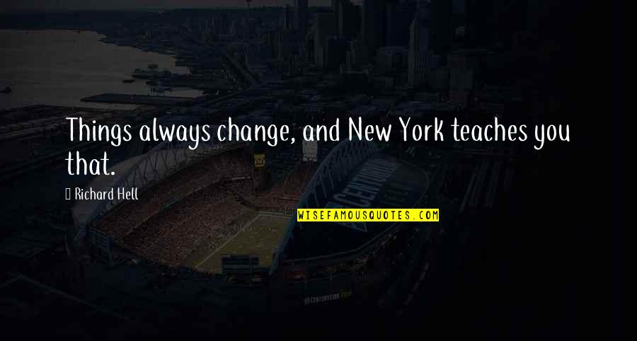Kahlan Amnell Quotes By Richard Hell: Things always change, and New York teaches you Kahlan Amnell Quotes By Richard Hell: Things always change, and New York teaches you