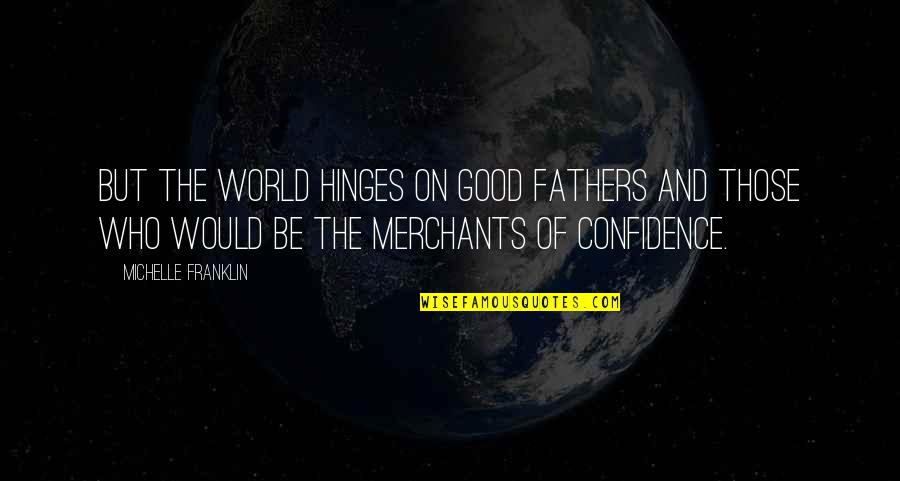 Kahlan Diehl Quotes By Michelle Franklin: But the world hinges on good fathers and