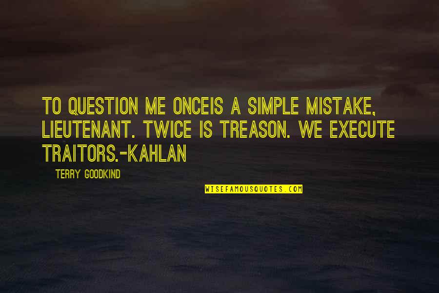 Kahlan's Quotes By Terry Goodkind: To question me onceis a simple mistake, Lieutenant.