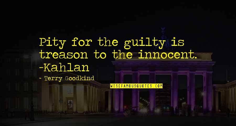 Kahlan's Quotes By Terry Goodkind: Pity for the guilty is treason to the