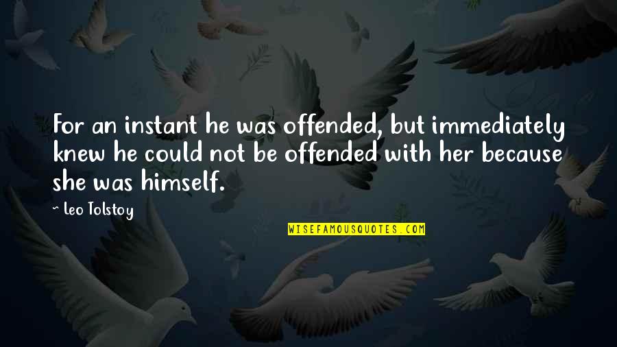 Kahlbaum Quotes By Leo Tolstoy: For an instant he was offended, but immediately Kahlbaum Quotes By Leo Tolstoy: For an instant he was offended, but immediately