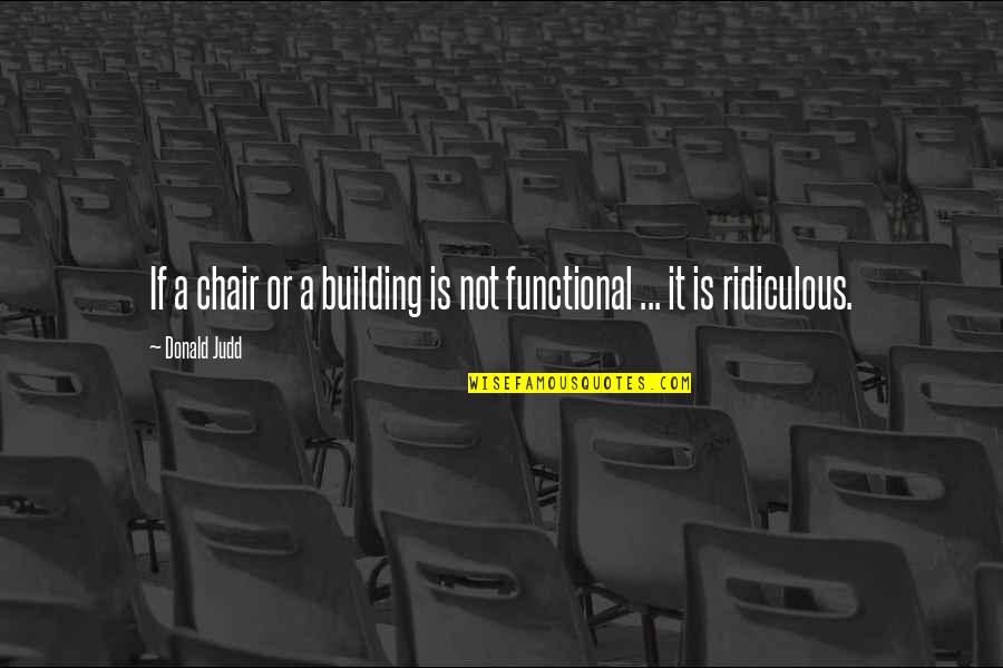 Kahlee Parks Quotes By Donald Judd: If a chair or a building is not