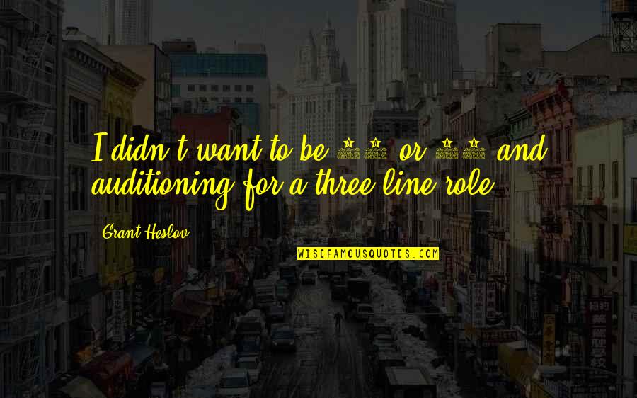 Kahlee Parks Quotes By Grant Heslov: I didn't want to be 50 or 60