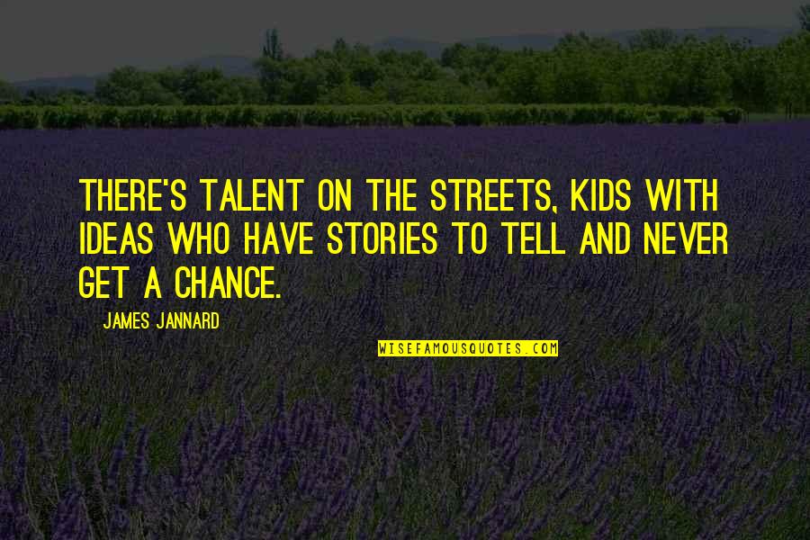 Kahleia Quotes By James Jannard: There's talent on the streets, kids with ideas Kahleia Quotes By James Jannard: There's talent on the streets, kids with ideas