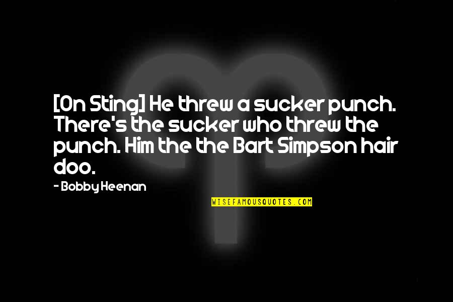 Kahleil Quotes By Bobby Heenan: [On Sting] He threw a sucker punch. There's