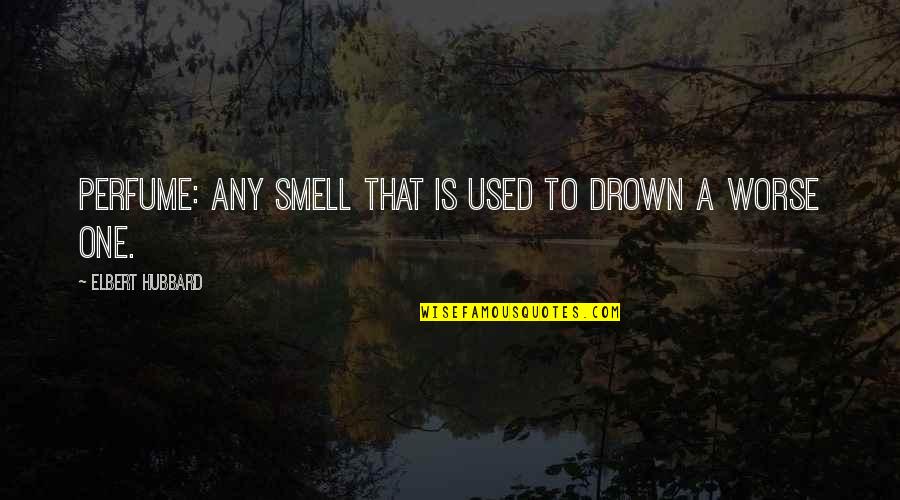 Kahleil Quotes By Elbert Hubbard: Perfume: any smell that is used to drown