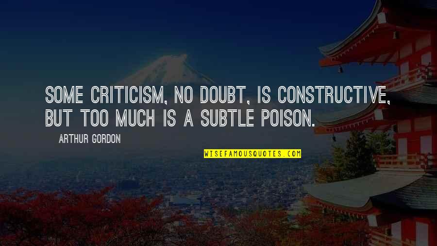 Kahlel Hadar Quotes By Arthur Gordon: Some criticism, no doubt, is constructive, but too