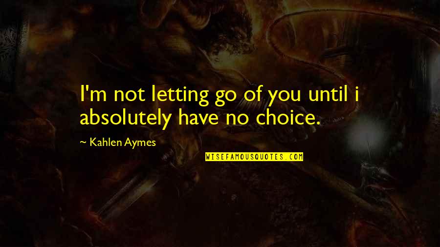 Kahlen Aymes Quotes By Kahlen Aymes: I'm not letting go of you until i